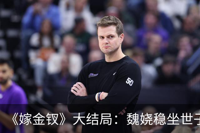 《嫁金钗》大结局：魏娆稳坐世子妃之位，君黛致死不知，对她言听计从的表哥霍玦竟成致命毒药！