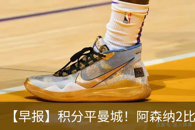 【早报】积分平曼城！阿森纳2比0埃弗顿英超3连胜