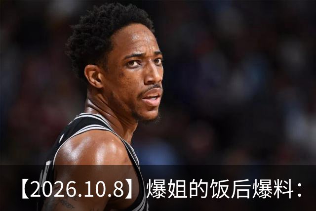 【2026.10.8】爆姐的饭后爆料：生命不止，爆料不息！
