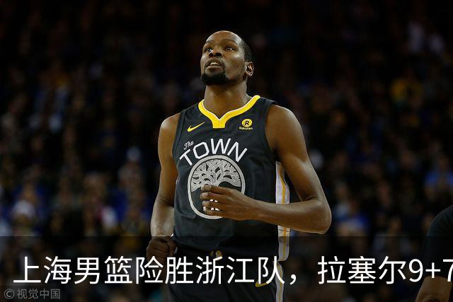 上海男篮险胜浙江队，拉塞尔9+7投篮失准，古德温32+8+7，打出团队篮球