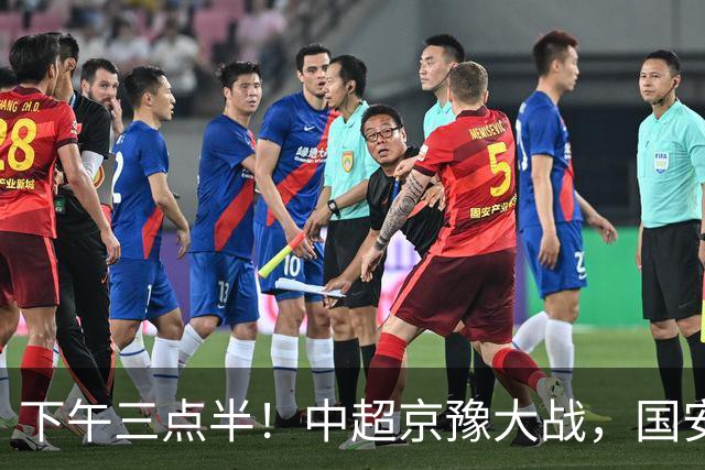 下午三点半！中超京豫大战，国安头号外援重伤，河南拿分上岸稳了！