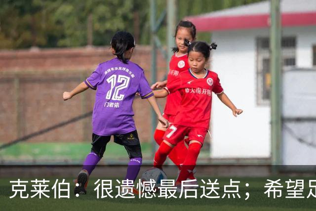 克莱伯：很遗憾最后送点；希望足协杯半决赛球迷过来支持我们