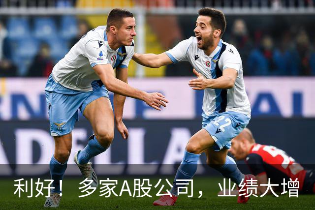 利好！多家A股公司，业绩大增