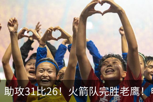 助攻31比26！火箭队完胜老鹰！申京轰29+9+9，赛后公开感谢范乔丹