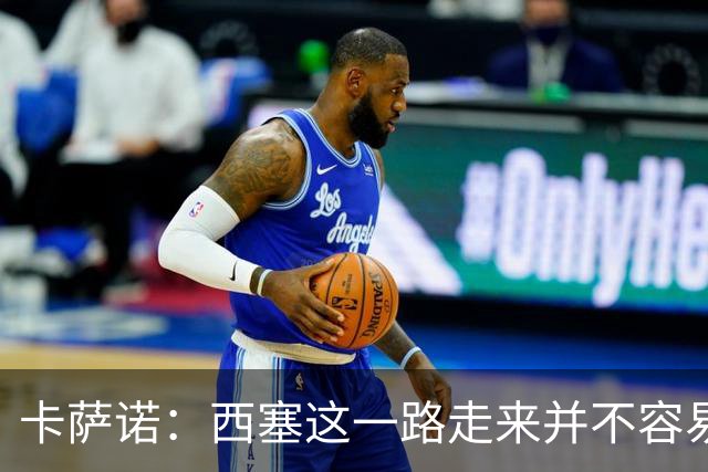 卡萨诺：西塞这一路走来并不容易，但我不认为他能够达到顶级水平