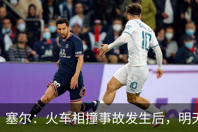 塞尔：火车相撞事故发生后，明天凌晨24场国王杯比赛全部改期