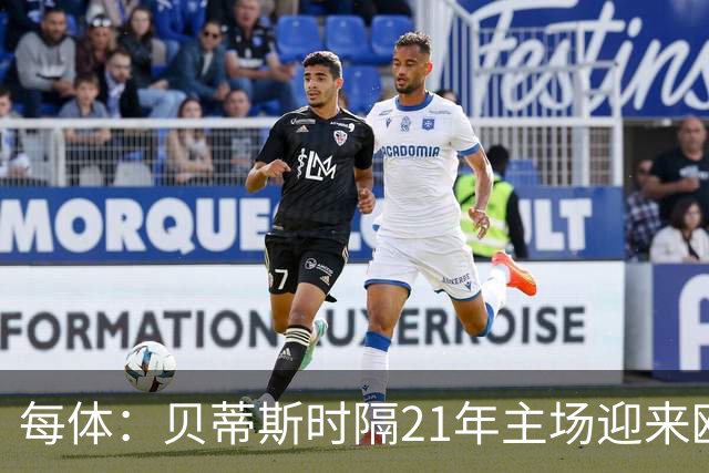 每体：贝蒂斯时隔21年主场迎来欧冠，安东尼可能因伤缺阵