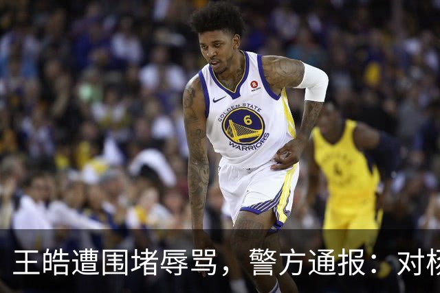 王皓遭围堵辱骂，警方通报：对杨某某等3名情节较重违法人员作出行政拘留处罚