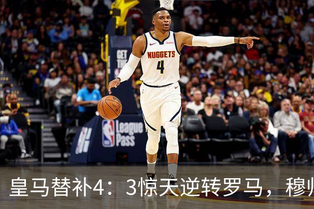 皇马替补4：3惊天逆转罗马，穆帅却直言：他们不能直接打首发，否则皇马会0：5惨败！