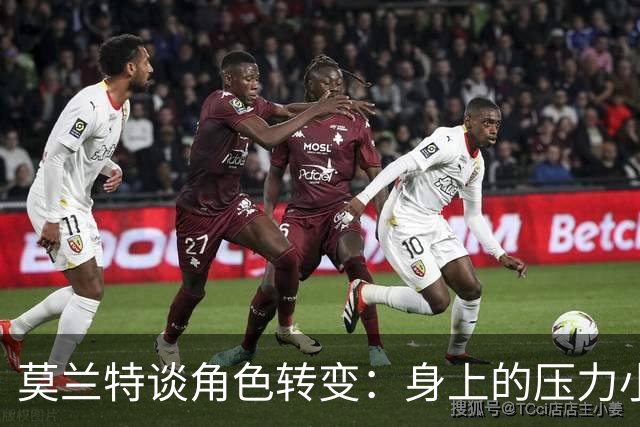 莫兰特谈角色转变：身上的压力小很多 重新开始感觉很棒