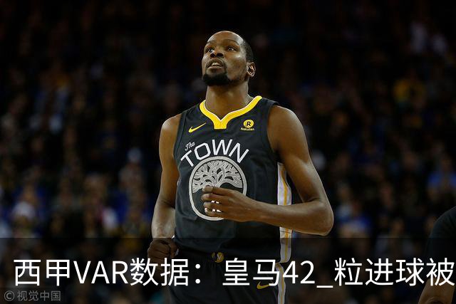 西甲VAR数据：皇马42 粒进球被吹掉，数据引发判罚受益方讨论