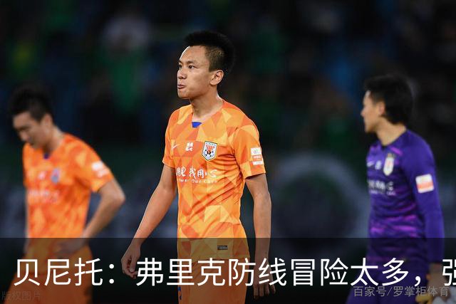 贝尼托：弗里克防线冒险太多，强队会惩罚巴萨
