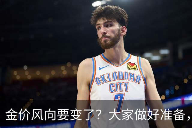金价风向要变了？大家做好准备，2027年开始，金价或将迎更大调整