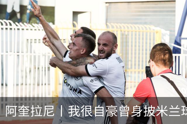 阿奎拉尼丨我很自豪曾身披米兰球衣