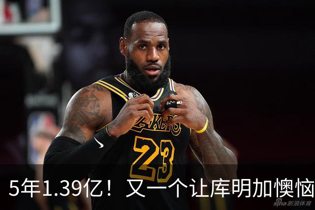 5年1.39亿！又一个让库明加懊恼的合同诞生了