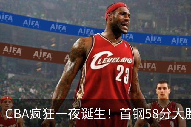CBA疯狂一夜诞生！首钢58分大胜深圳，上海爆冷输球，广东、吉林首胜