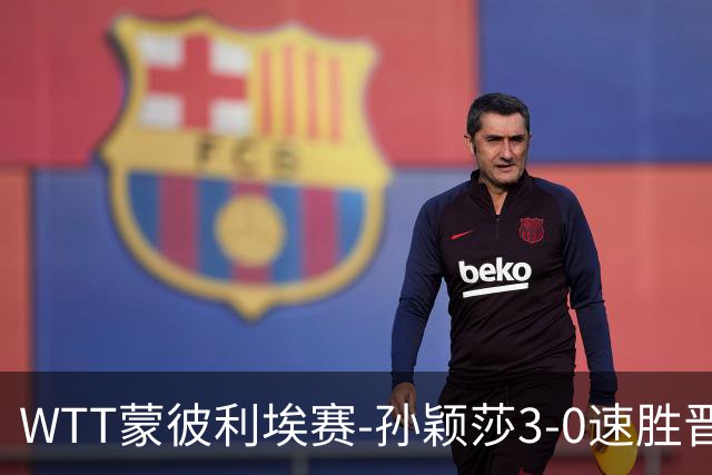 WTT蒙彼利埃赛-孙颖莎3-0速胜晋级 林诗栋3-0林钟勋进16强